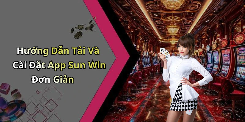 Hướng Dẫn Tải Và Cài Đặt App Sun Win Đơn Giản