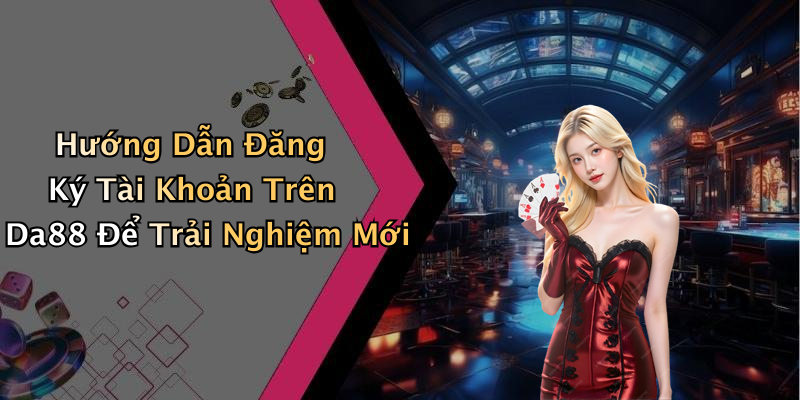 da88-kham-pha-the-gioi-giai-tri-truc-tuyen-day-hap-dan-322