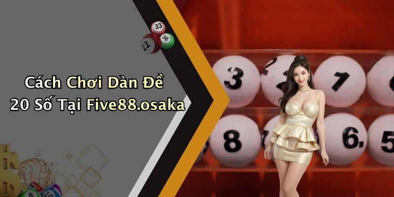 dan-de-20-so-cach-choi-hieu-qua-tai-five88osaka-314